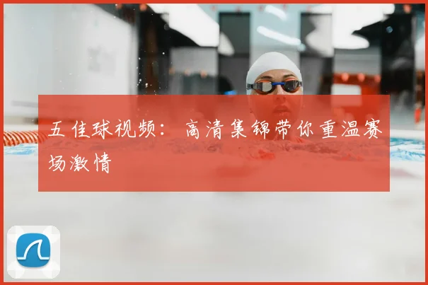 五佳球视频:高清集锦带你重温赛场激情