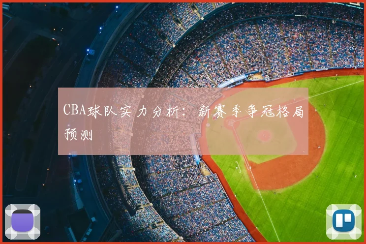 CBA球队实力分析：新赛季争冠格局预测